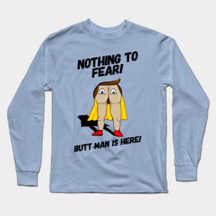 Nothing to Fear! Butt-Man is Here! Long Sleeve T-Shirt